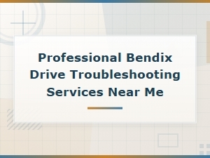Professional Bendix Drive Troubleshooting and Diagnosis Services Near You