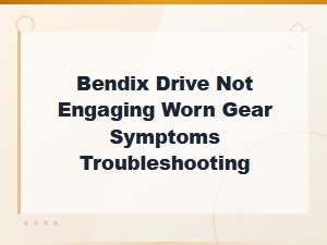 Bendix Drive Not Engaging Worn Gear Symptoms Troubleshooting