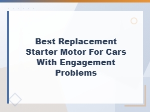 Best Replacement Starter Motor for Cars with Engagement Problems – Diy Guide