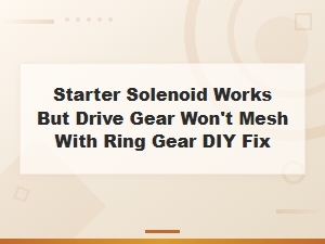 Starter Solenoid Works but Drive Gear Won't Mesh with Ring Gear - Diy Fix