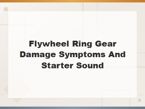 Flywheel Ring Gear Damage Symptoms and Starter Noise Diagnosis
