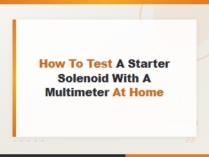 How to Test a Starter Solenoid with a Multimeter at Home